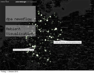 dpa newsflow

       Ambient
       Visualisation




Freitag, 1. Oktober 2010
 