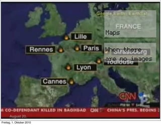 Maps

                           When there
                           are no images




      August 20,
      2010
Freitag, 1. Oktober 2010
 