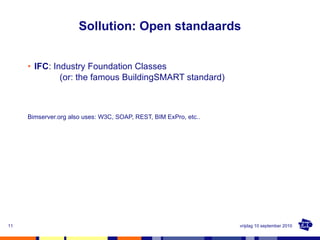 Sollution: Open standaards <ul><li>IFC : Industry Foundation Classes  </li></ul><ul><ul><li>(or: the famous BuildingSMART ...