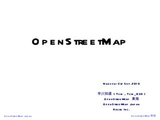 OpenStreetMap Nagoya-CU Sep.2010 早川知道  ( Tom , Tom_G3X ) OpenStreetMap  東海 OpenStreetMap Japan Xacro Inc. 