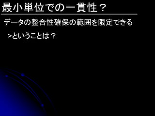 最小単位での一貫性？
データの整合性確保の範囲を限定できる
>ということは？
 
