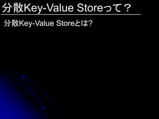 分散Key-Value Storeって？
分散Key-Value Storeとは?
 