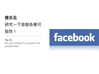 Tip #5
Do your research to explore the
possibilities!
 