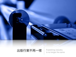 Publishing industry
is no longer the same
 
