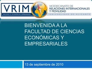 Bienvenida a la Facultad de Ciencias Económicas y Empresariales 13 de septiembre de 2010 