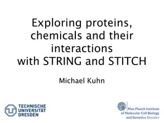 Exploring proteins,
  chemicals and their
      interactions
with STRING and STITCH
       Michael Kuhn
 