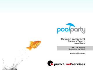 PoolParty Thesaurus Management Semantic Search Linked Data ISKO UK, London September 14, 2010 Andreas Blumauer 