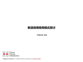 新浪微博商用模式探讨

                                                     中海互劢 艾颂




Integral solution for Internet-word-of-mouth on social media
 