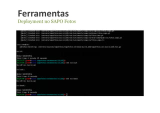 Ferramentas	
  
Deployment no SAPO Fotos
 