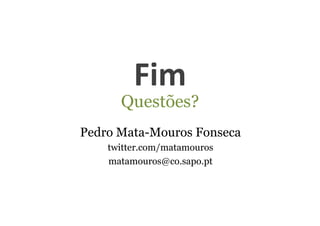 Fim	
  
      Questões?
Pedro Mata-Mouros Fonseca
    twitter.com/matamouros
    matamouros@co.sapo.pt
 