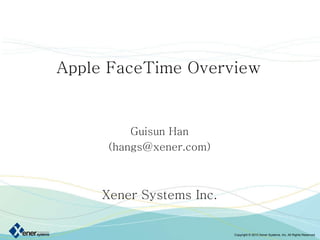 Guisun Han (hangs@xener.com) Xener Systems Inc. Apple FaceTime Overview 