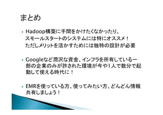 HadoopBg򤫤ʤäꡢ
`륹`ȤΥƥˤؤ˥ᣡ
åȤˤ϶ؤOӋҪ

GoogleʤɝgY𡢥եФƤһ
IΤߤS줿h1ˤ֤
Ӥʹrˣ

EMRʹäƤ뷽ʹäƤߤɤɤ
Фޤ礦
 