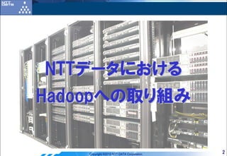 NTTデータにおける
Hadoopへの取り組み


    Copyright ©2010 NTT DATA Corporation   2
 