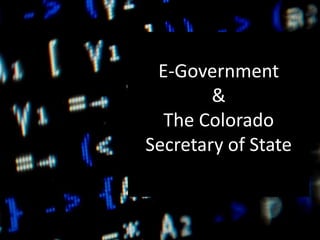 E-Government
&
The Colorado
Secretary of State
 