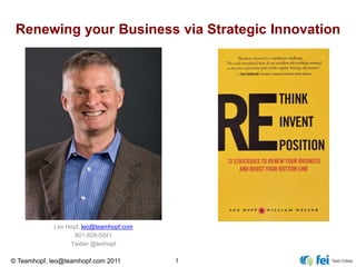 Renewing your Business via Strategic Innovation Leo Hopf, leo@teamhopf.com 801-828-5041 Twitter @leohopf 