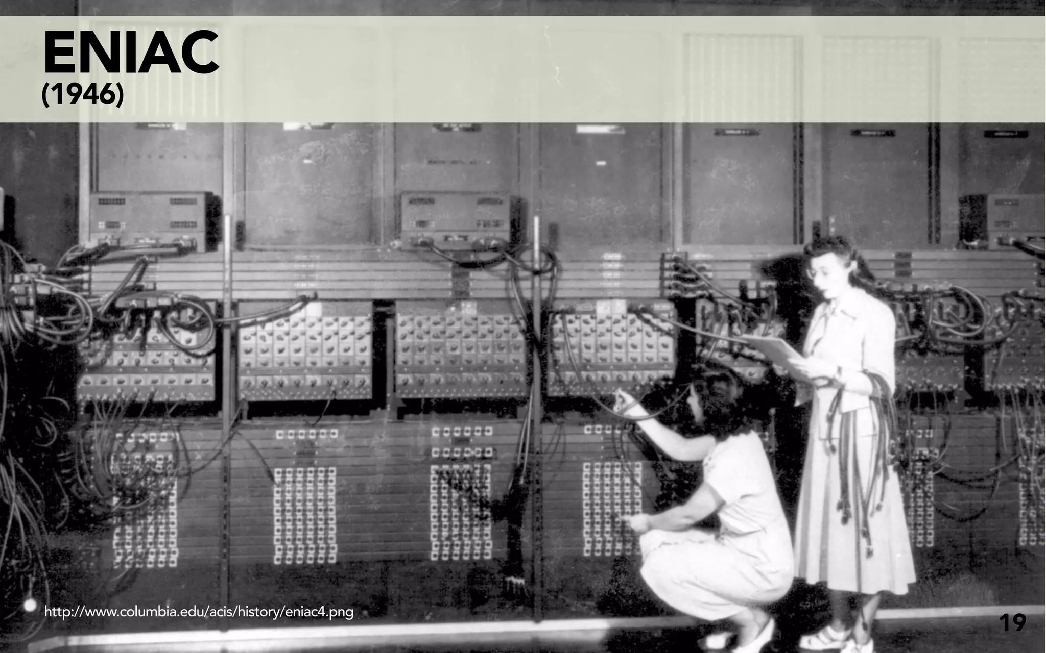 ENIAC
(1946)




http://www.columbia.edu/acis/history/eniac4.png
                                                  19
 