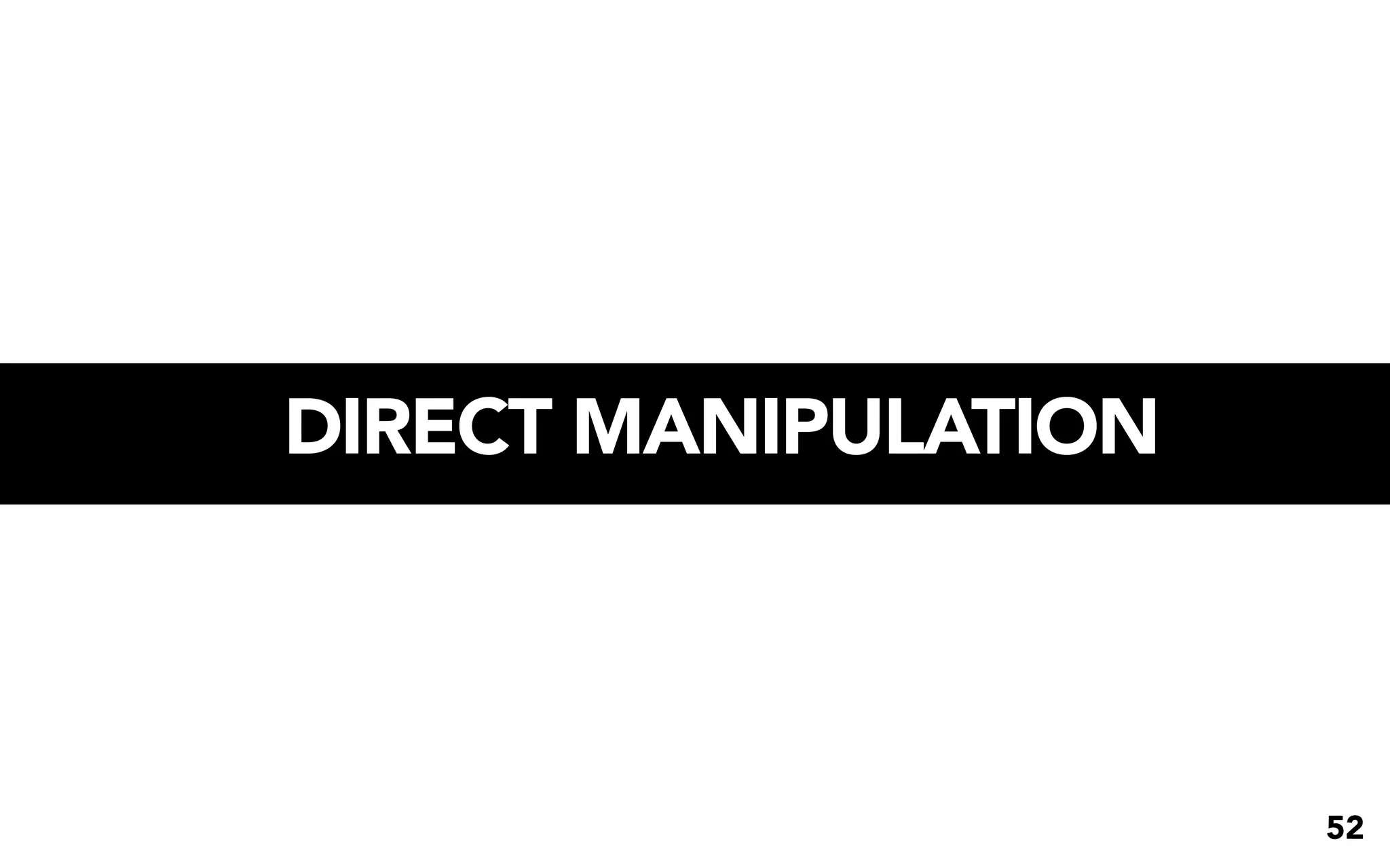 DIRECT MANIPULATION



                      52
 