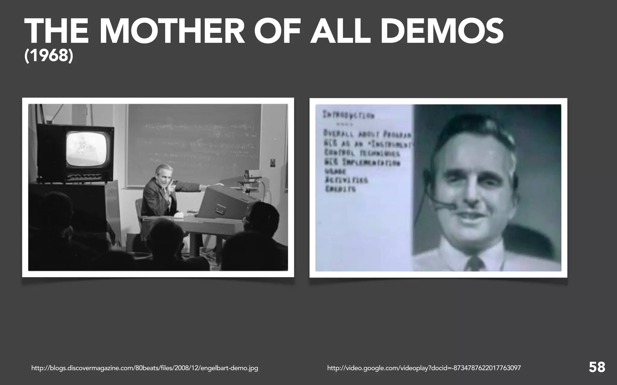 THE MOTHER OF ALL DEMOS
(1968)




http://blogs.discovermagazine.com/80beats/files/2008/12/engelbart-demo.jpg   http://video.google.com/videoplay?docid=-8734787622017763097   58
 