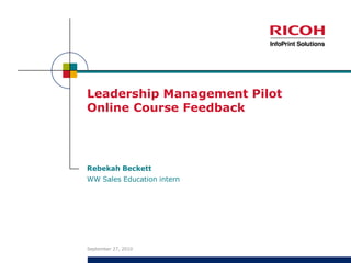 Leadership Management Pilot Online Course Feedback Rebekah Beckett September 21, 2010 WW Sales Education intern 