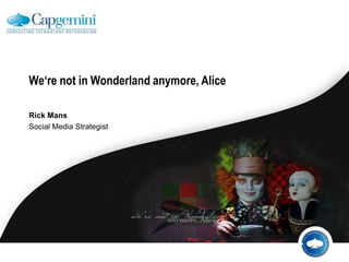We‘re not in Wonderlandanymore, Alice Rick Mans Social Media Strategist 