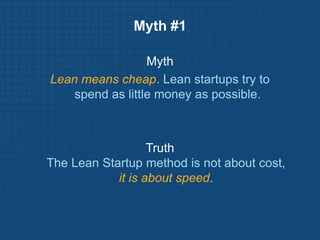 Myth #1,[object Object],Myth,[object Object],Lean means cheap. Lean startups try to spend as little money as possible.,[object Object],Truth The Lean Startup method is not about cost, it is about speed. ,[object Object]