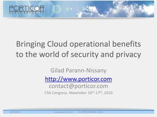 Bringing Cloud operational benefits to the world of security and privacy Gilad Parann-Nissany http://www.porticor.comcontact@porticor.com CSA Congress, November 16th-17th, 2010 12/7/2010 www.porticor.com           © PORTICOR 2009, 2010 