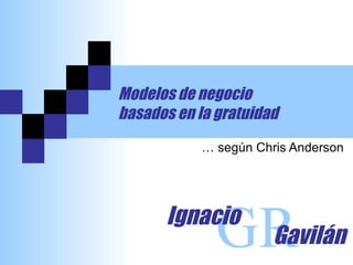 Modelos de negocio  basados en la gratuidad … según Chris Anderson GR Ignacio Gavilán 