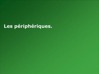 Les périphériques.




|
 