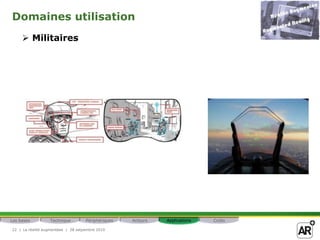 Domaines utilisation
      Militaires




Les bases         Technique         Périphériques   Acteurs   Applications   Coûts

22 | La réalité augmentéee | 28 setpembre 2010
 