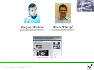 Grégory Maubon                      Olivier Schimpf
                           gregory@augmented-reality.fr        olivier@augmented-reality.fr




                                                 augmented-reality.fr




35 | La réalité augmentéee | 28 setpembre 2010
 