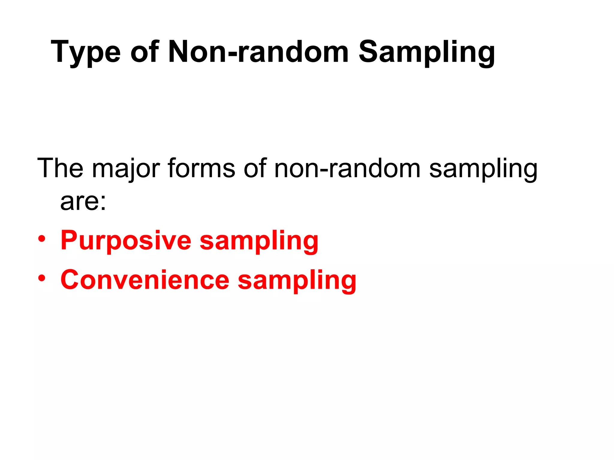 The major forms of non-random sampling
are:
• Purposive sampling
• Convenience sampling
Type of Non-random Sampling
 