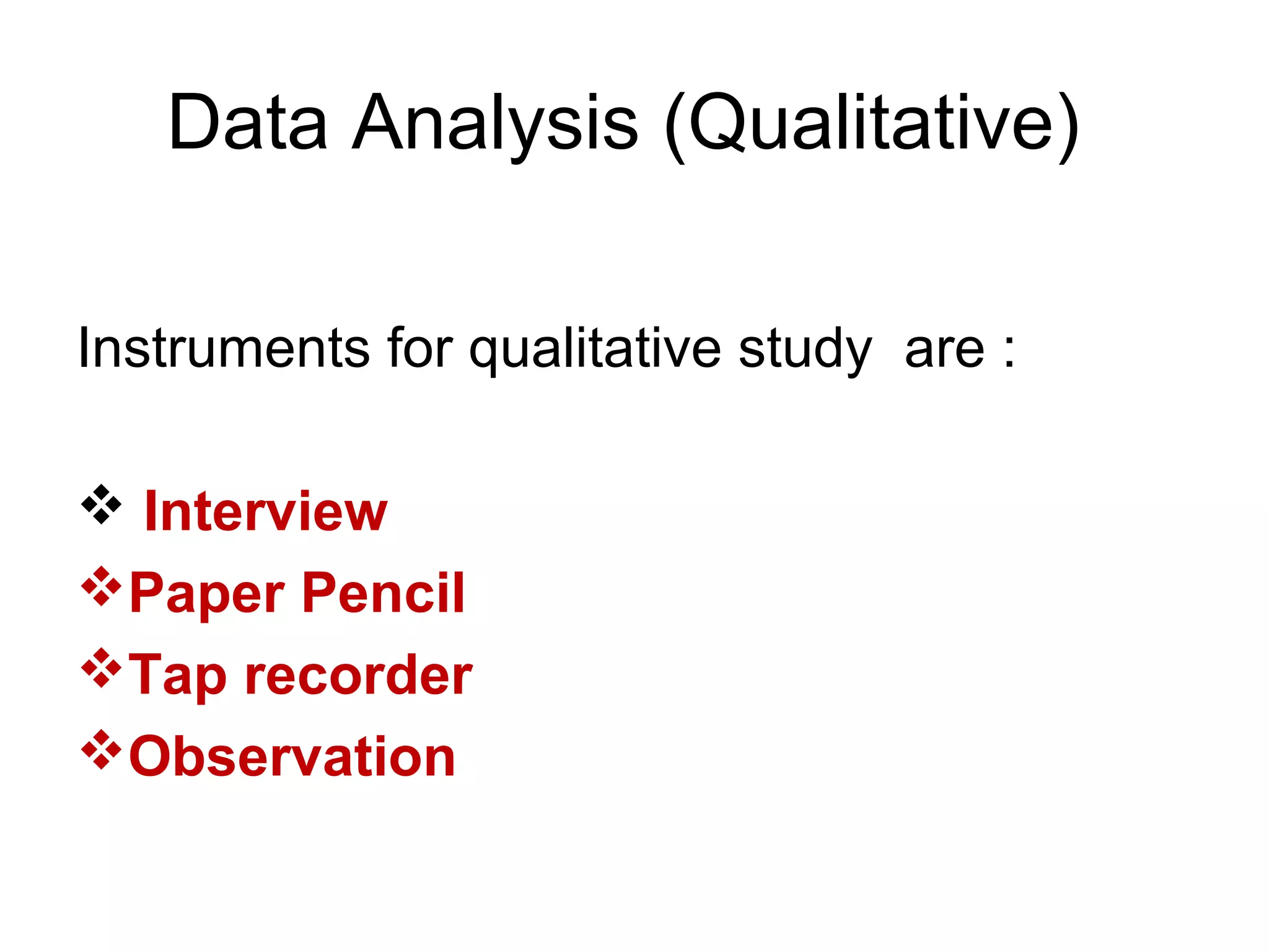 Data Analysis (Qualitative)
Instruments for qualitative study are :
 Interview
Paper Pencil
Tap recorder
Observation
 