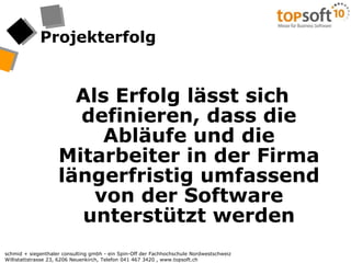 ProjekterfolgAls Erfolg lässt sich definieren, dass die Abläufe und die Mitarbeiter in der Firma längerfristig umfassend von der Software unterstützt werden