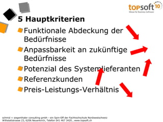 5 HauptkriterienFunktionale Abdeckung der BedürfnisseAnpassbarkeit an zukünftige BedürfnissePotenzial des SystemlieferantenReferenzkundenPreis-Leistungs-Verhältnis