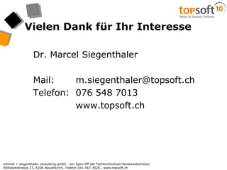 Vielen Dank für Ihr Interesse	Dr. Marcel Siegenthaler	Mail:	m.siegenthaler@topsoft.ch	Telefon:	076 548 7013		www.topsoft.ch