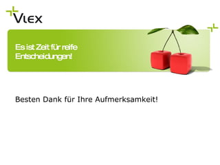 02.10.10 www.vlexplus.com Es ist Zeit für reife Entscheidungen! Es ist Zeit für reife Entscheidungen! Besten Dank für Ihre Aufmerksamkeit! 