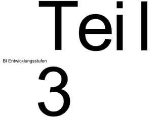 3 BI Entwicklungsstufen T e i l 