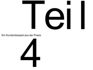 4 Ein Kundenbeispiel aus der Praxis T e i l 