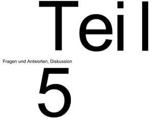 5 Fragen und Antworten, Diskussion T e i l 