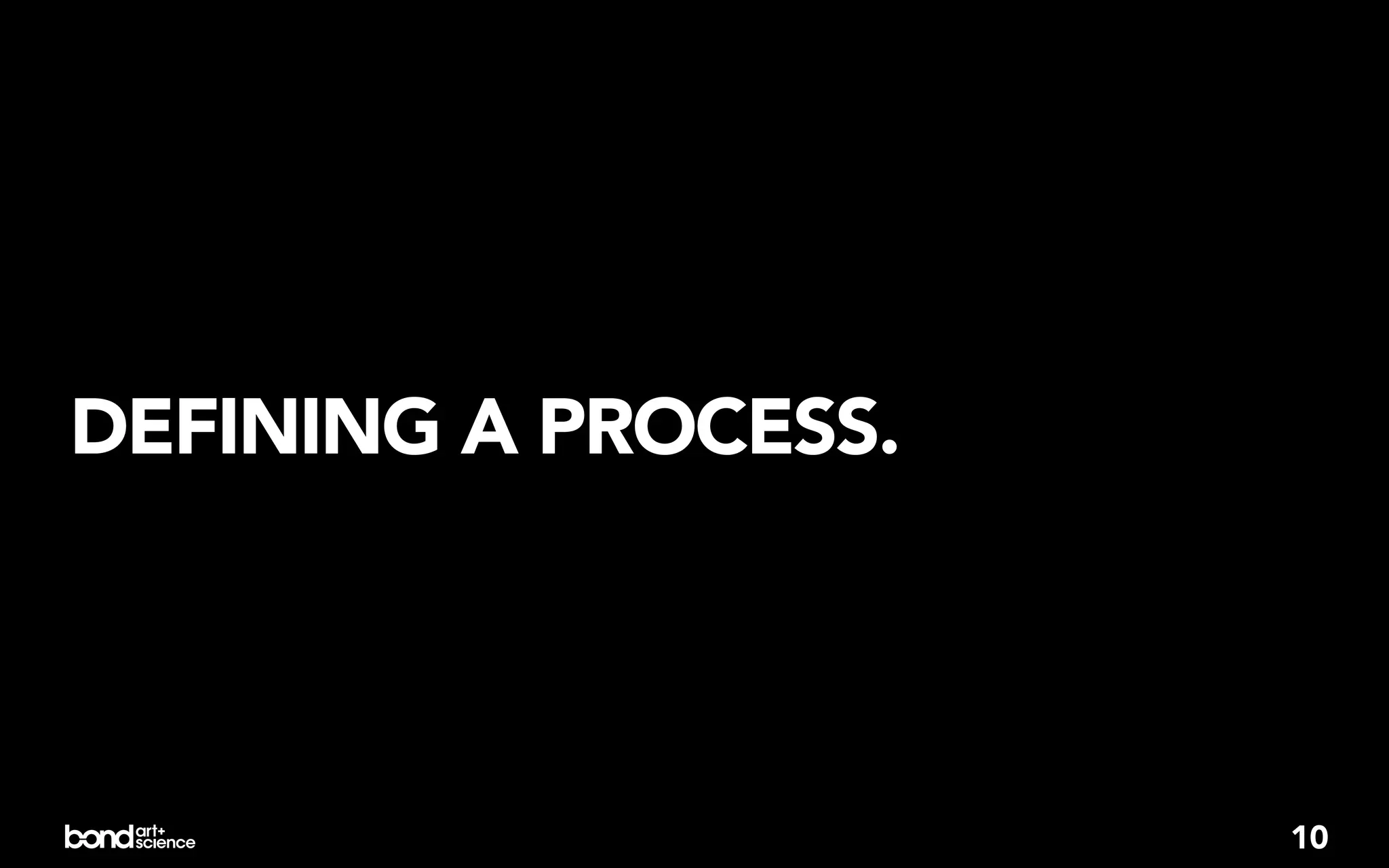 DEFINING A PROCESS.




                      10
 