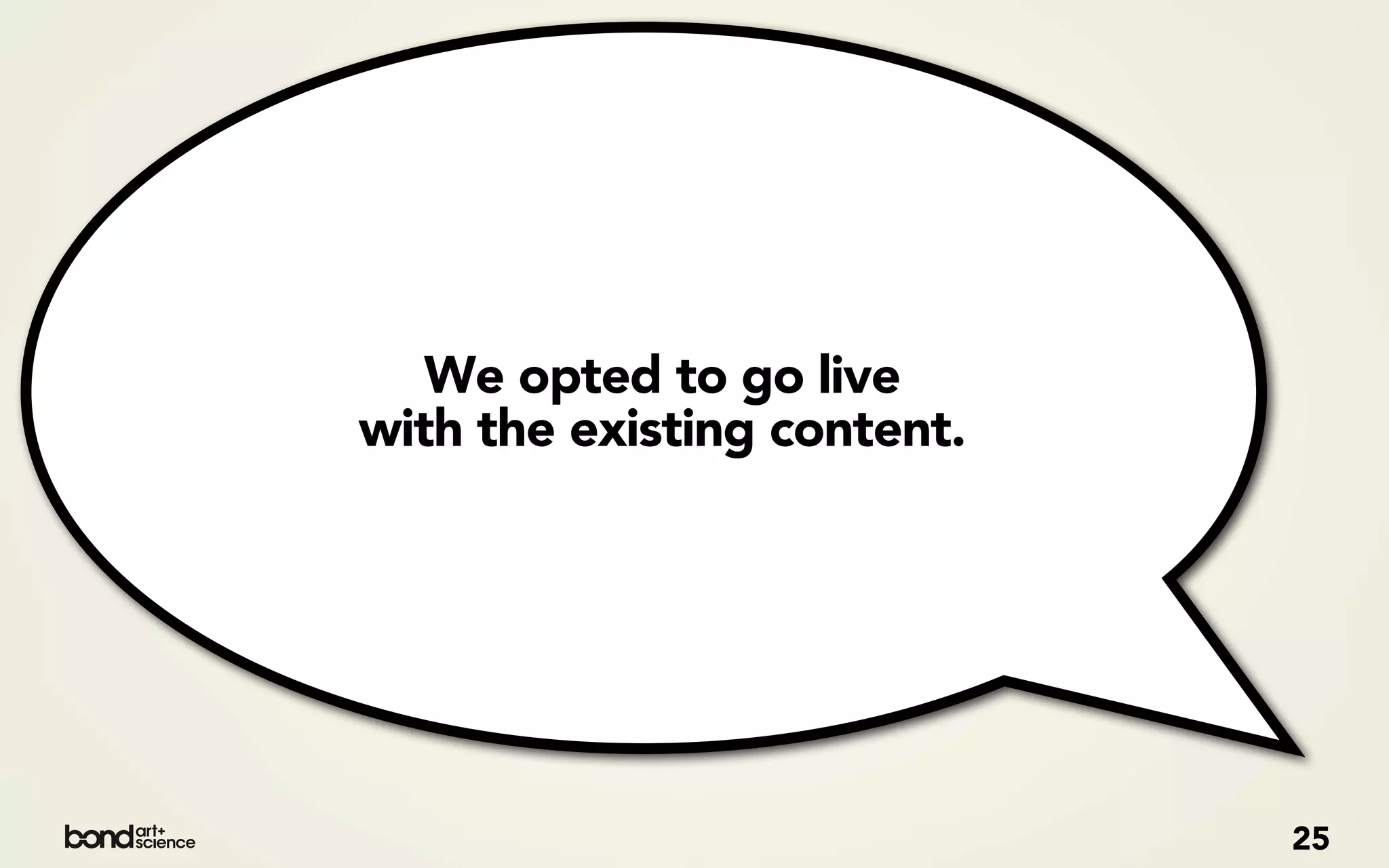 We opted to go live
with the existing content.




                             25
 