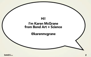 Hi!
   I’m Karen McGrane
from Bond Art + Science

    @karenmcgrane




                          2
 