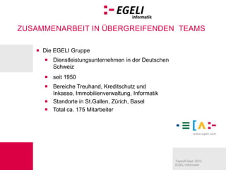Die EGELI GruppeDienstleistungsunternehmen in der Deutschen Schweizseit 1950Bereiche Treuhand, Kreditschutz und Inkasso, Immobilienverwaltung, InformatikStandorte in St.Gallen, Zürich, BaselTotal ca. 175 Mitarbeiter