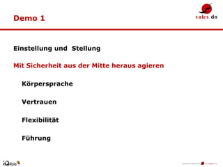 Demo 1 Einstellung und  Stellung Mit Sicherheit aus der Mitte heraus agieren Körpersprache  Vertrauen Flexibilität Führung 