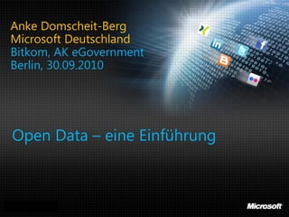 Anke Domscheit-Berg
Microsoft Deutschland
Bitkom, AK eGovernment
Berlin, 30.09.2010




 Open Data – eine Einführung



Anke Domscheit-Berg, 30.09.2010
Open Data Einführung – bitkom
 