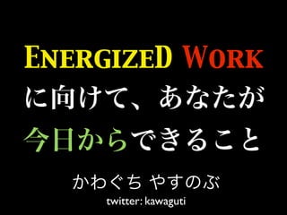 EnergizeD Work




    twitter: kawaguti
 