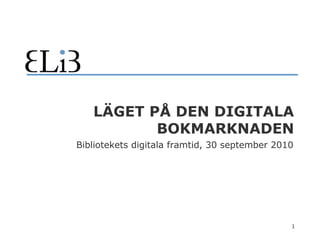 Läget på den Digitala Bokmarknaden Bibliotekets digitala framtid, 30 september 2010 