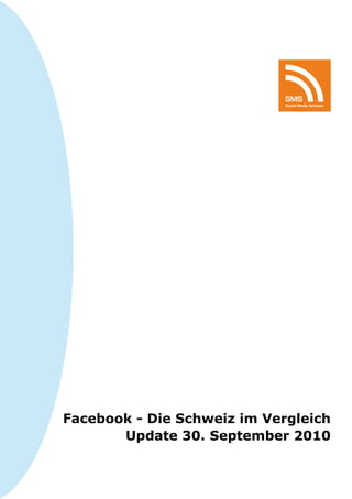 SMS
                             Social Media Schweiz




Facebook - Die Schweiz im Vergleich
       Update 30. September 2010
 
