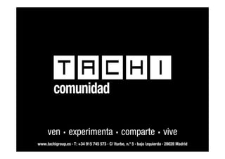 comunidad




                 .
        ven experimenta comparte vive             .                         .
  www.tachigroup.es · T: +34 915 745tachi®· ¡corre la voz!n.º 5 · bajo izquierda · 28028 Madrid
                                     573 C/ Iturbe,
 