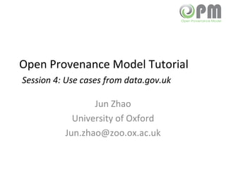 Open Provenance Model Tutorial   Session 4:  Use cases from data.gov.uk Jun Zhao University of Oxford [email_address] 